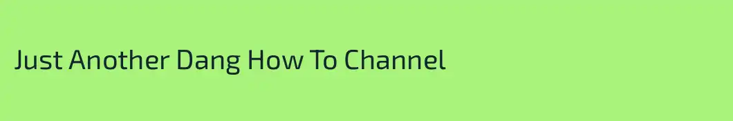 Just Another Dang How To Channel